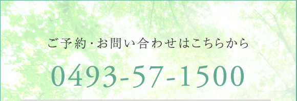 ご予約・お問い合わせはこちらから 0493-57-1500