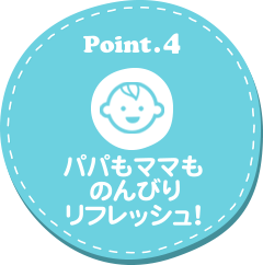Point .4 パパもママものんびりリフレッシュ！
